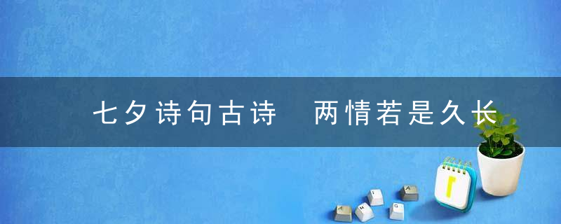 七夕诗句古诗 两情若是久长时又岂在朝朝暮暮